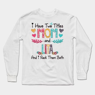 I Have Two Titles Mom And Lita And I Rock Them Both Wildflower Happy Mother's Day Long Sleeve T-Shirt